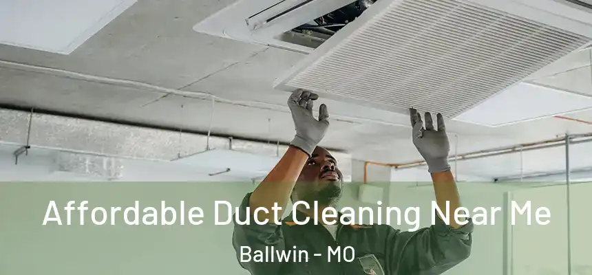 Affordable Duct Cleaning Near Me Ballwin - MO