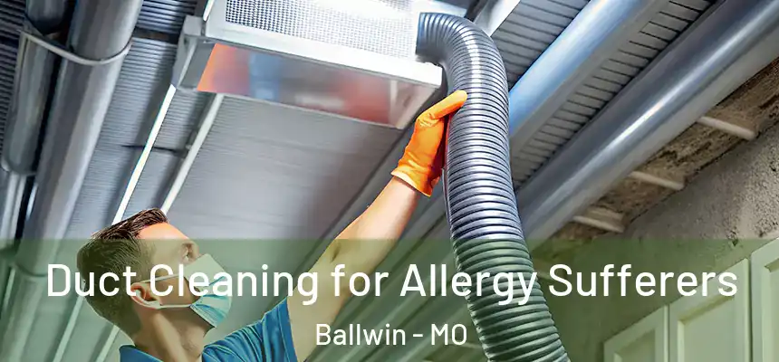  Duct Cleaning for Allergy Sufferers Ballwin - MO