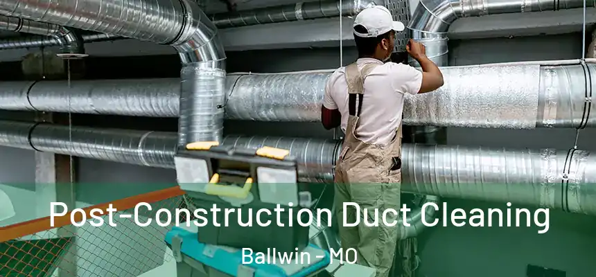 Post-Construction Duct Cleaning Ballwin - MO